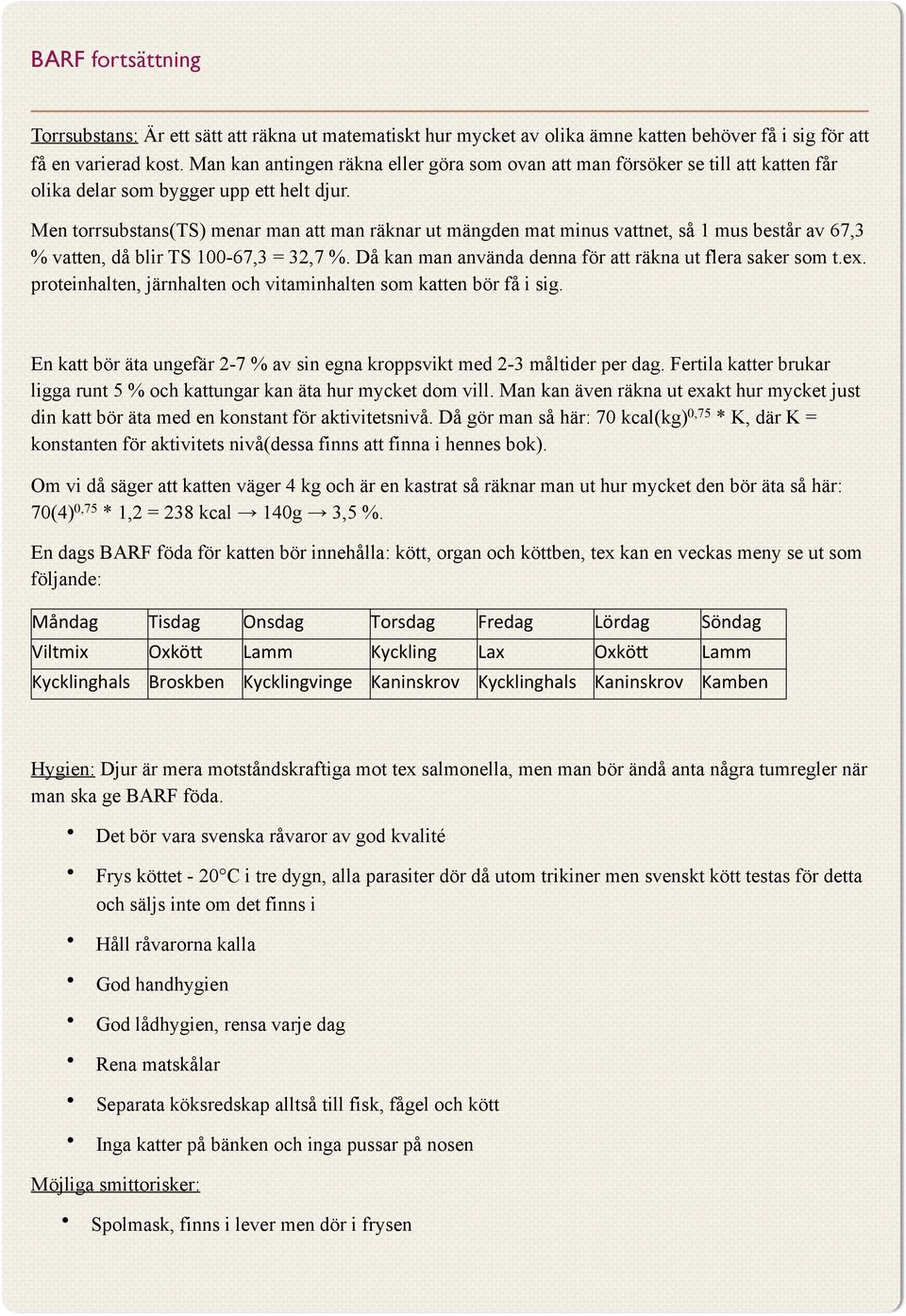 Men torrsubstans(ts) menar man att man räknar ut mängden mat minus vattnet, så 1 mus består av 67,3 % vatten, då blir TS 100-67,3 = 32,7 %. Då kan man använda denna för att räkna ut flera saker som t.