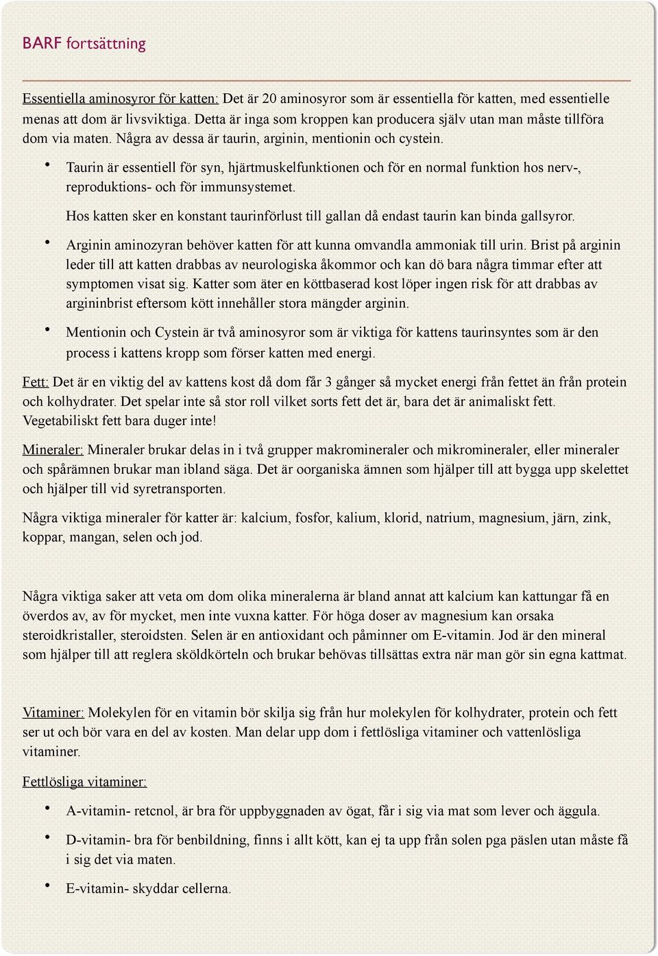 Taurin är essentiell för syn, hjärtmuskelfunktionen och för en normal funktion hos nerv-, reproduktions- och för immunsystemet.