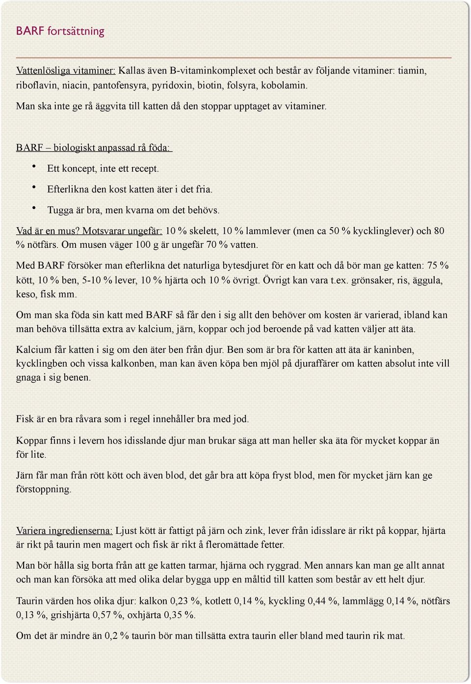 Tugga är bra, men kvarna om det behövs. Vad är en mus? Motsvarar ungefär: 10 % skelett, 10 % lammlever (men ca 50 % kycklinglever) och 80 % nötfärs. Om musen väger 100 g är ungefär 70 % vatten.