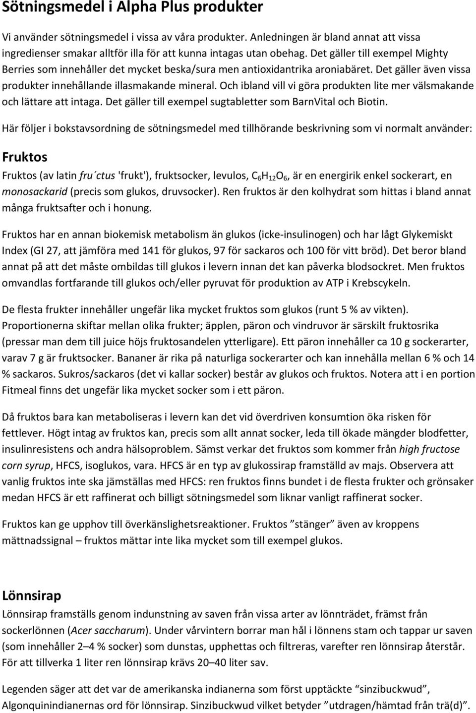 Och ibland vill vi göra produkten lite mer välsmakande och lättare att intaga. Det gäller till exempel sugtabletter som BarnVital och Biotin.