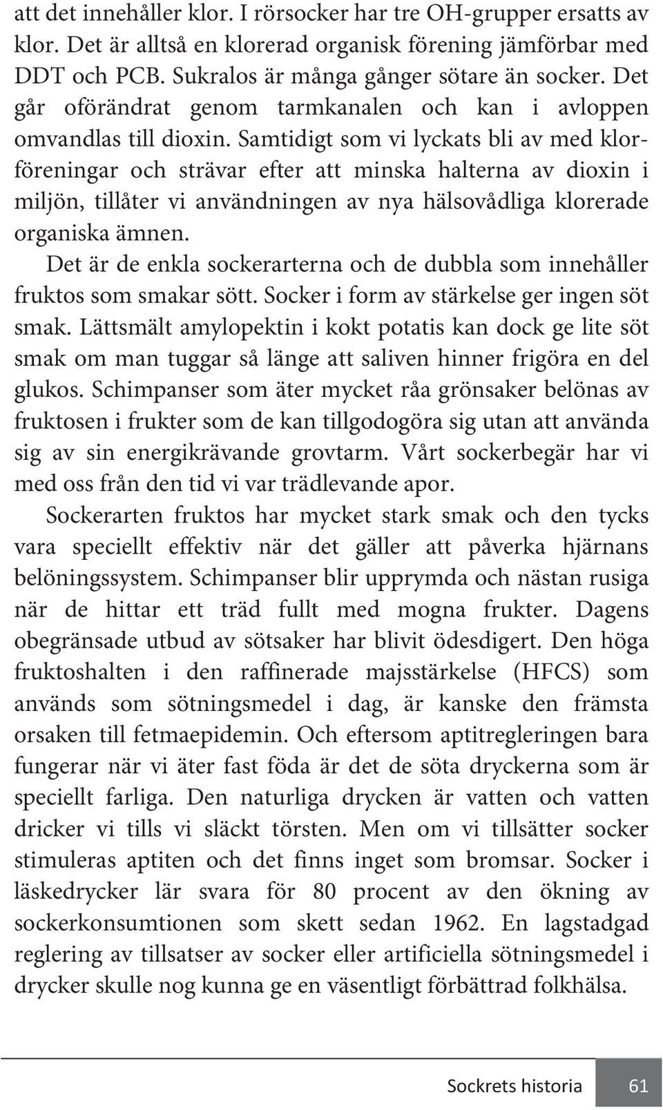 Samtidigt som vi lyckats bli av med klorföreningar och strävar efter att minska halterna av dioxin i miljön, tillåter vi användningen av nya hälsovådliga klorerade organiska ämnen.