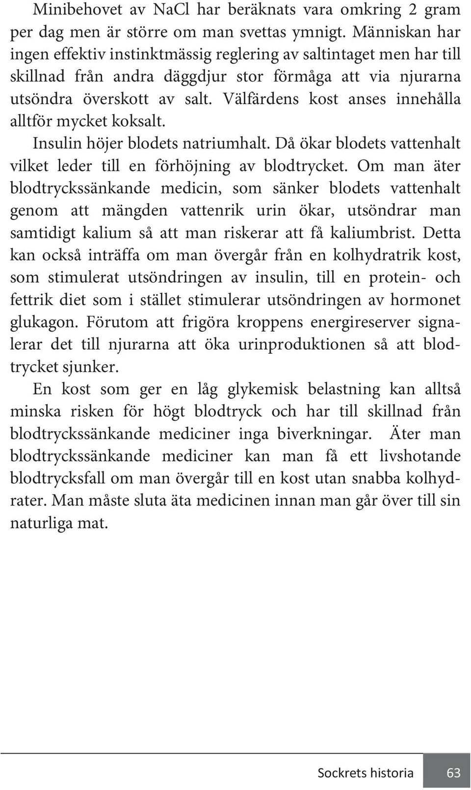 Välfärdens kost anses innehålla alltför mycket koksalt. Insulin höjer blodets natriumhalt. Då ökar blodets vattenhalt vilket leder till en förhöjning av blodtrycket.