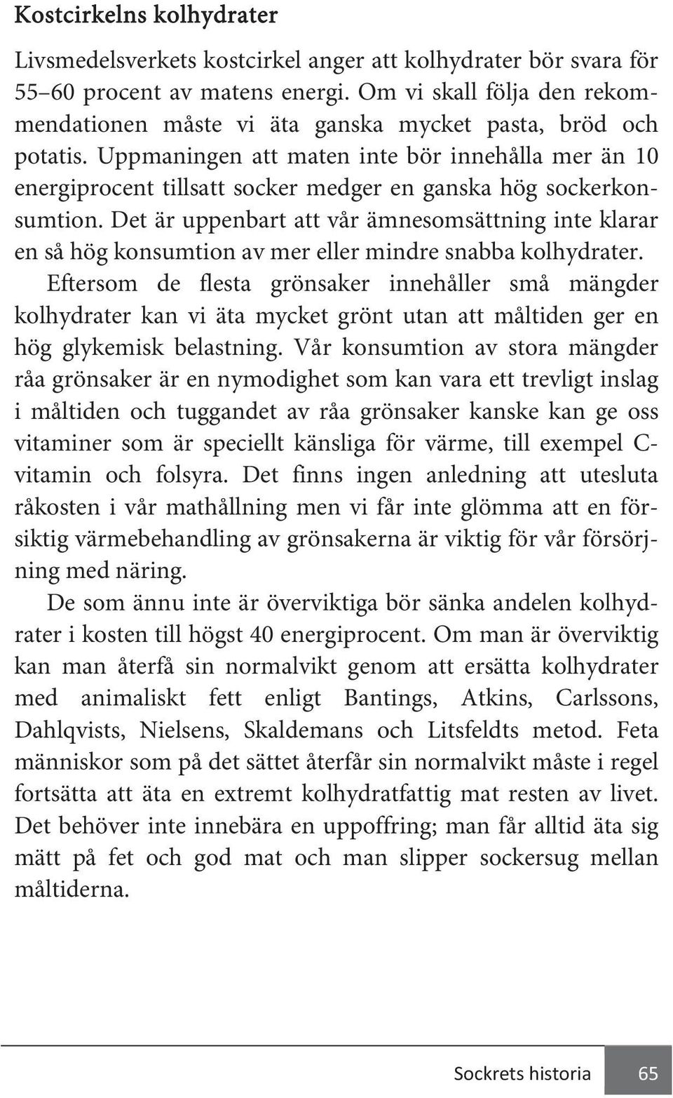 Uppmaningen att maten inte bör innehålla mer än 10 energiprocent tillsatt socker medger en ganska hög sockerkonsumtion.