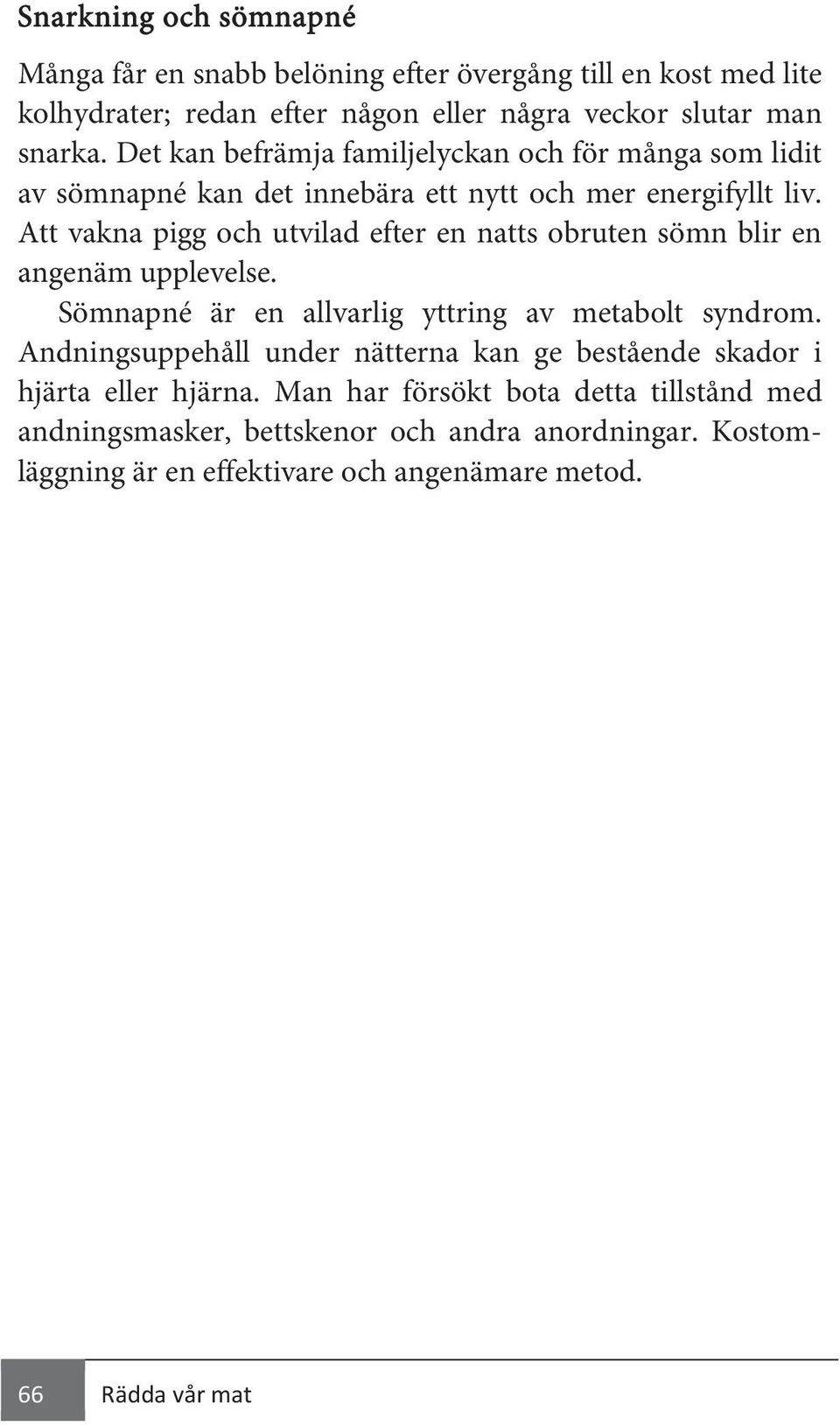 Att vakna pigg och utvilad efter en natts obruten sömn blir en angenäm upplevelse. Sömnapné är en allvarlig yttring av metabolt syndrom.