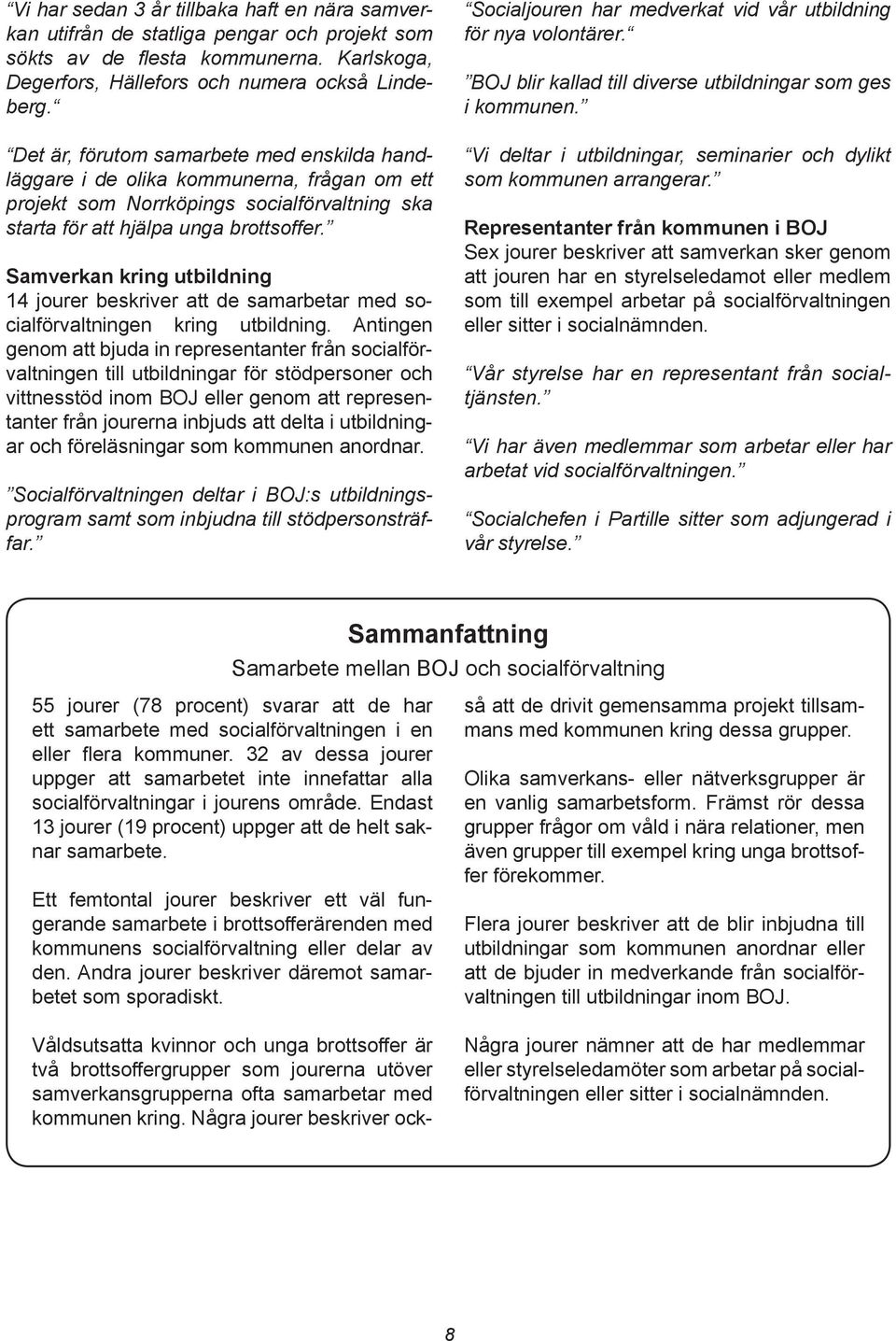 Samverkan kring utbildning 14 jourer beskriver att de samarbetar med socialförvaltningen kring utbildning.