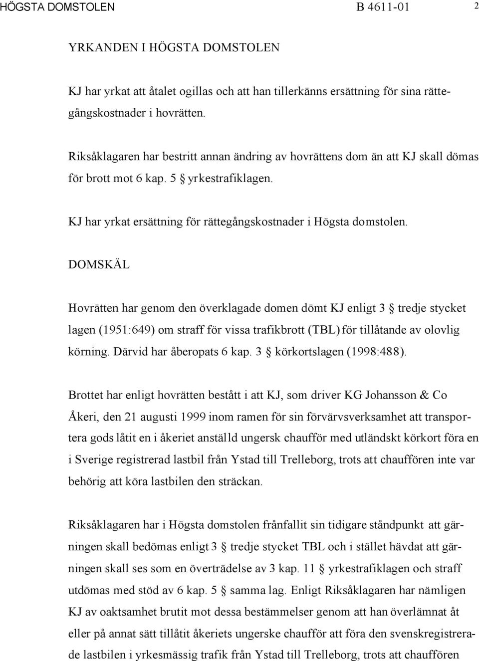 DOMSKÄL Hovrätten har genom den överklagade domen dömt KJ enligt 3 tredje stycket lagen (1951:649) om straff för vissa trafikbrott (TBL) för tillåtande av olovlig körning. Därvid har åberopats 6 kap.