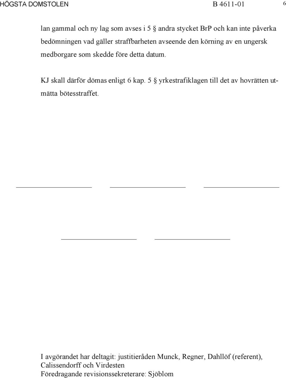 KJ skall därför dömas enligt 6 kap. 5 yrkestrafiklagen till det av hovrätten utmätta bötesstraffet.