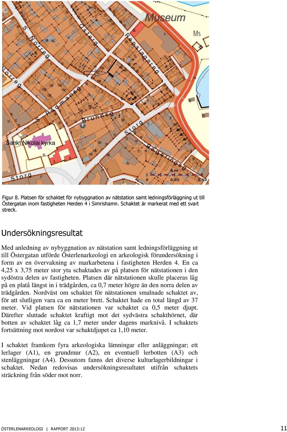 markarbetena i fastigheten Herden 4. En ca 4,25 x 3,75 meter stor yta schaktades av på platsen för nätstationen i den sydöstra delen av fastigheten.