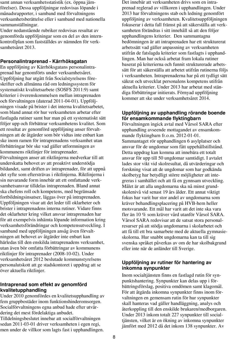 Under nedanstående rubriker redovisas resultat av genomförda uppföljningar som en del av den internkontrollplan som fastställdes av nämnden för verksamhetsåret 2013.