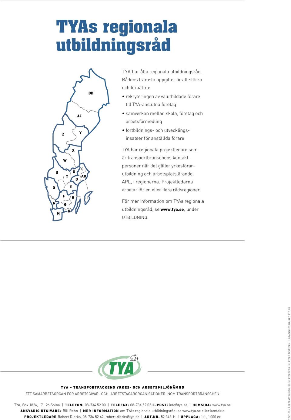 utvecklingsinsatser för anställda förare TYA har regionala projektledare som är transportbranschens kontaktpersoner när det gäller yrkesförarutbildning och arbetsplatslärande, APL, i regionerna.