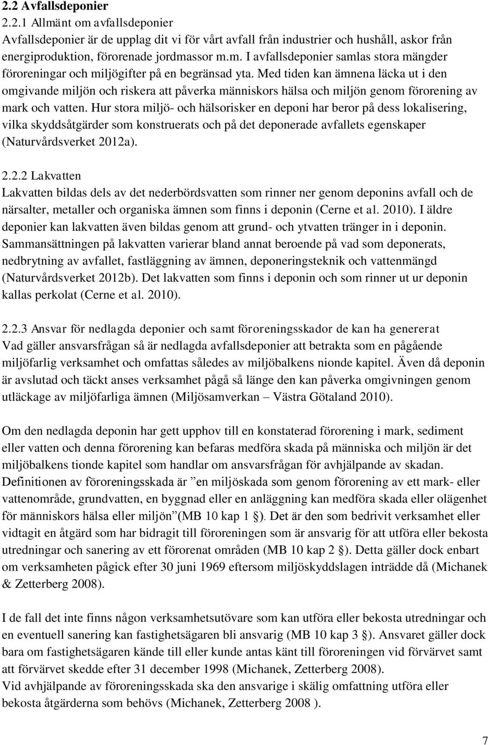 Hur stora miljö- och hälsorisker en deponi har beror på dess lokalisering, vilka skyddsåtgärder som konstruerats och på det deponerade avfallets egenskaper (Naturvårdsverket 20