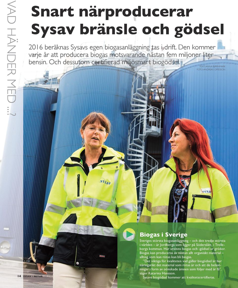 14 Biogas i Sverige Sveriges största biogasanläggning och den tredje största i världen är Jordberga som ligger på Söderslätt, i Trelleborgs kommun. Här utvinns biogas och -gödsel ur grödor.