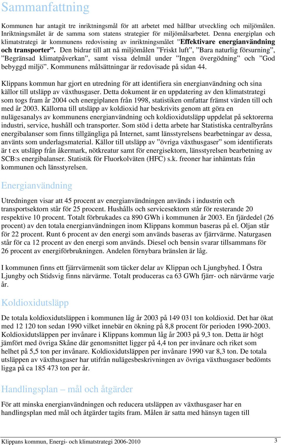 Den bidrar till att nå miljömålen Friskt luft, Bara naturlig försurning, Begränsad klimatpåverkan, samt vissa delmål under Ingen övergödning och God bebyggd miljö.