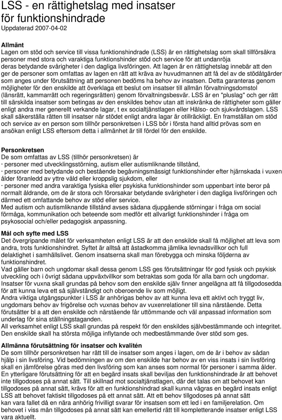 Att lagen är en rättighetslag innebär att den ger de personer som omfattas av lagen en rätt att kräva av huvudmannen att få del av de stödåtgärder som anges under förutsättning att personen bedöms ha