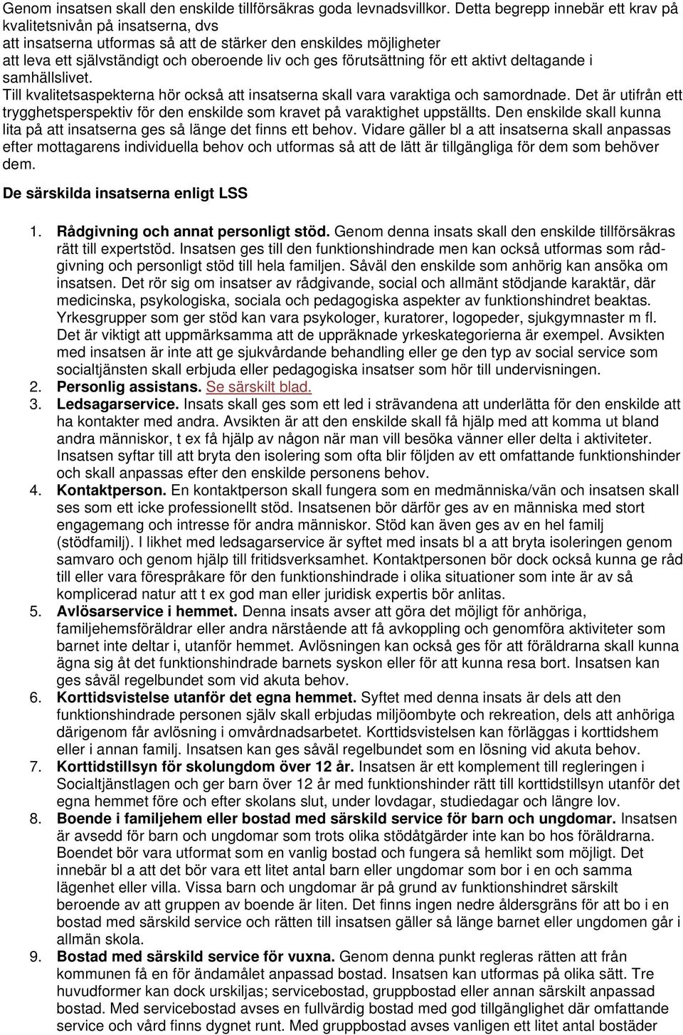 förutsättning för ett aktivt deltagande i samhällslivet. Till kvalitetsaspekterna hör också att insatserna skall vara varaktiga och samordnade.