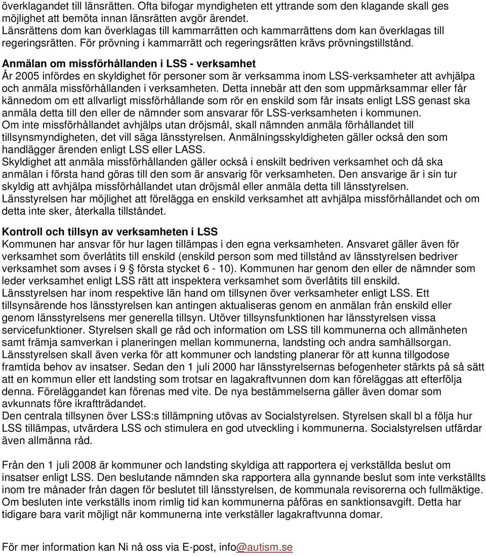 Anmälan om missförhållanden i LSS - verksamhet År 2005 infördes en skyldighet för personer som är verksamma inom LSS-verksamheter att avhjälpa och anmäla missförhållanden i verksamheten.