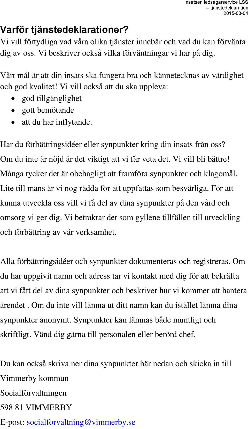 Har du förbättringsidéer eller synpunkter kring din insats från oss? Om du inte är nöjd är det viktigt att vi får veta det. Vi vill bli bättre!