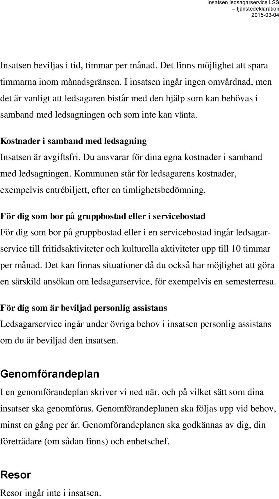 Kostnader i samband med ledsagning Insatsen är avgiftsfri. Du ansvarar för dina egna kostnader i samband med ledsagningen.