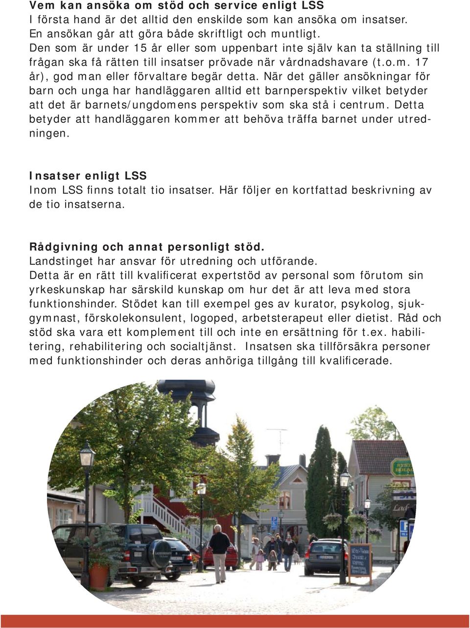 När det gäller ansökningar för barn och unga har handläggaren alltid ett barnperspektiv vilket betyder att det är barnets/ungdomens perspektiv som ska stå i centrum.