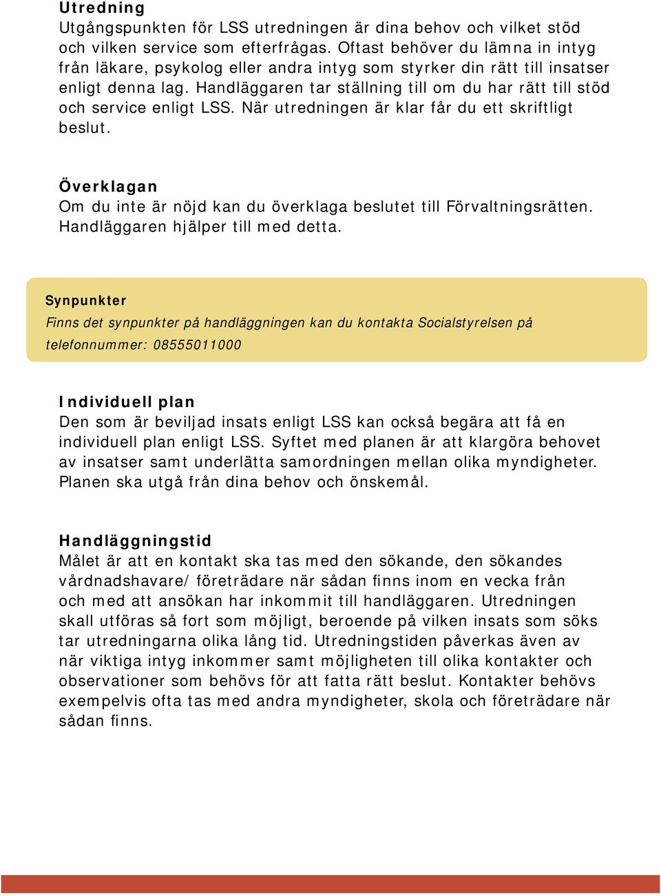 Handläggaren tar ställning till om du har rätt till stöd och service enligt LSS. När utredningen är klar får du ett skriftligt beslut.