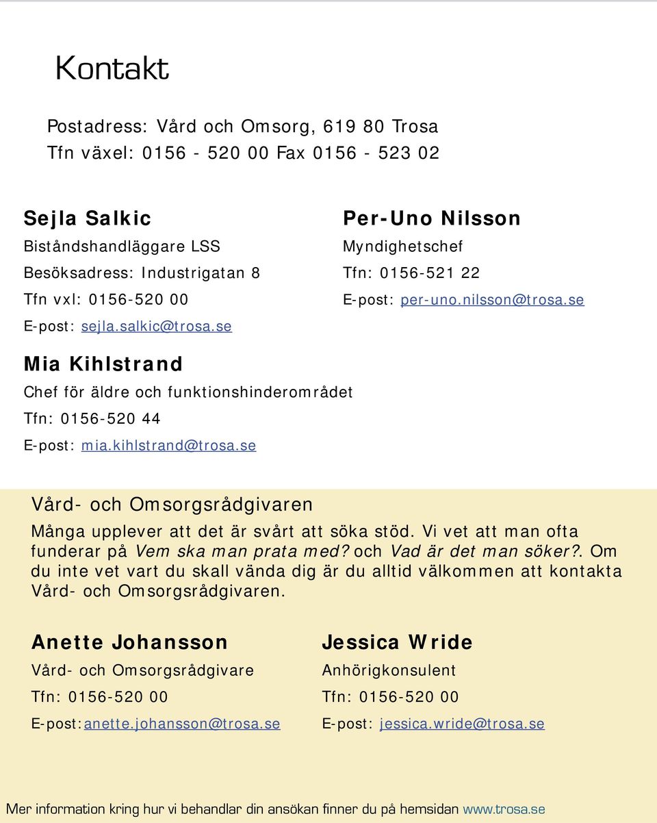 se Vård- och Omsorgsrådgivaren Många upplever att det är svårt att söka stöd. Vi vet att man ofta funderar på Vem ska man prata med? och Vad är det man söker?