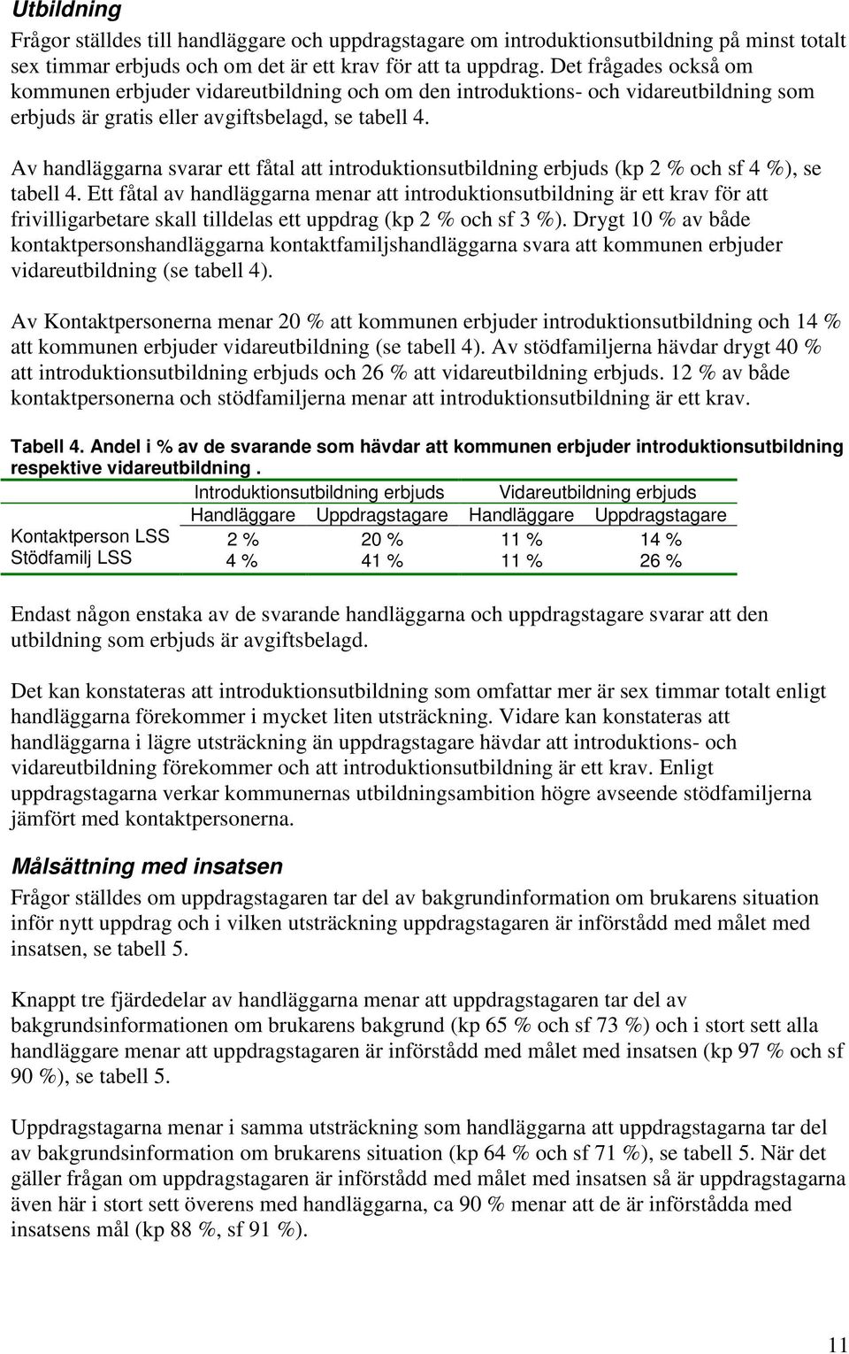 Av handläggarna svarar ett fåtal att introduktionsutbildning erbjuds (kp 2 % och sf 4 %), se tabell 4.