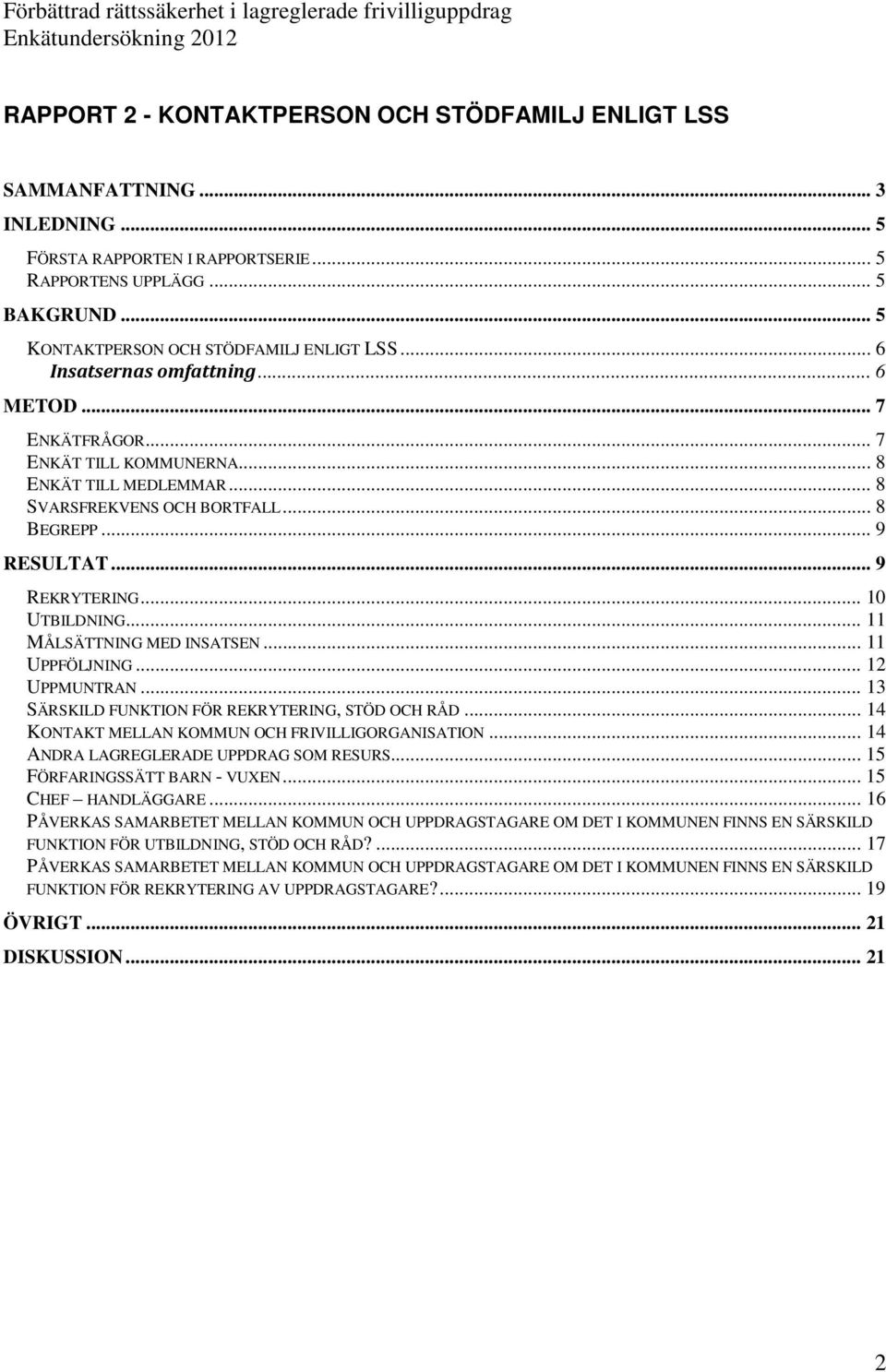 .. 8 SVARSFREKVENS OCH BORTFALL... 8 BEGREPP... 9 RESULTAT... 9 REKRYTERING... 10 UTBILDNING... 11 MÅLSÄTTNING MED INSATSEN... 11 UPPFÖLJNING... 12 UPPMUNTRAN.