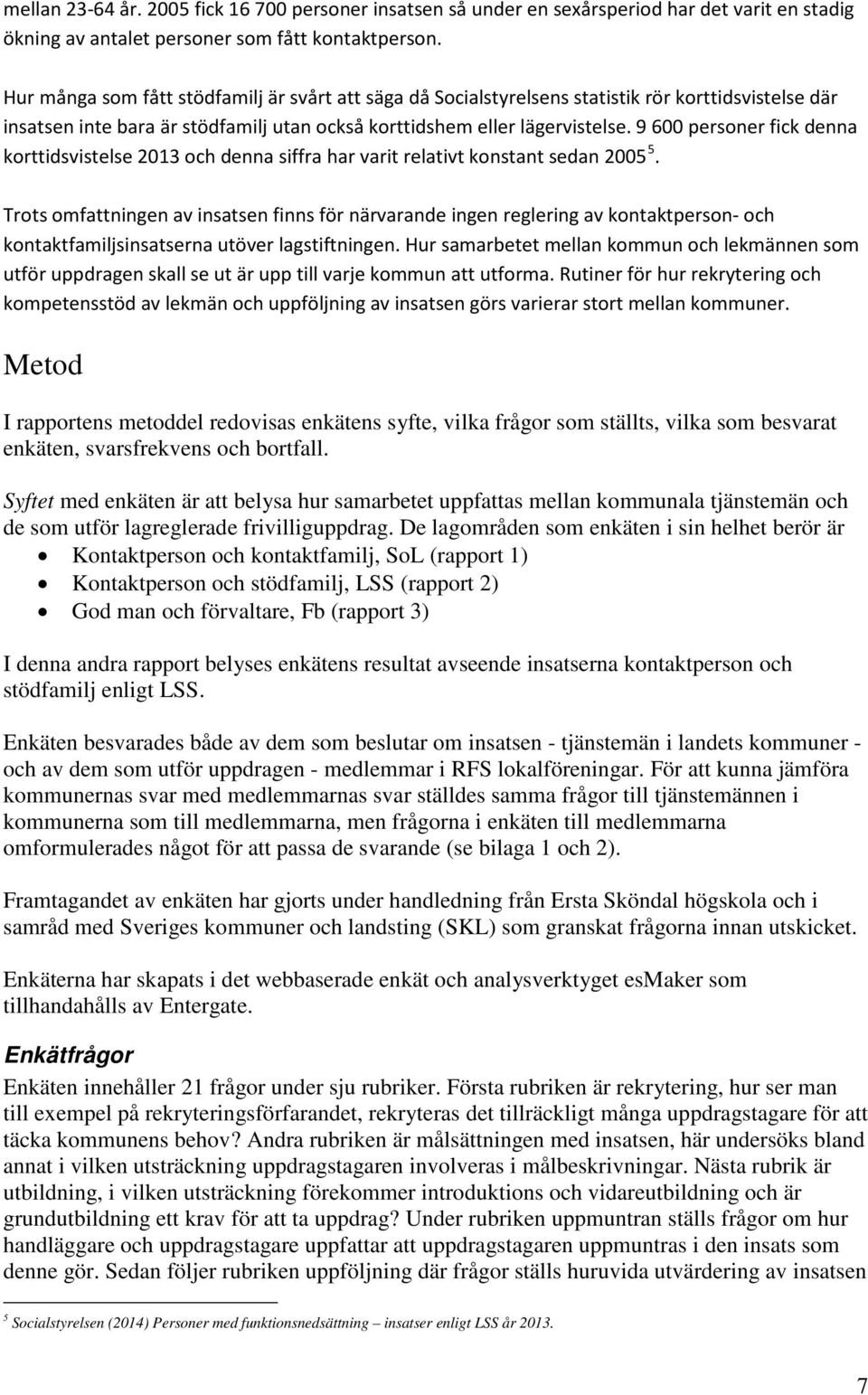 9 600 personer fick denna korttidsvistelse 2013 och denna siffra har varit relativt konstant sedan 2005 5.