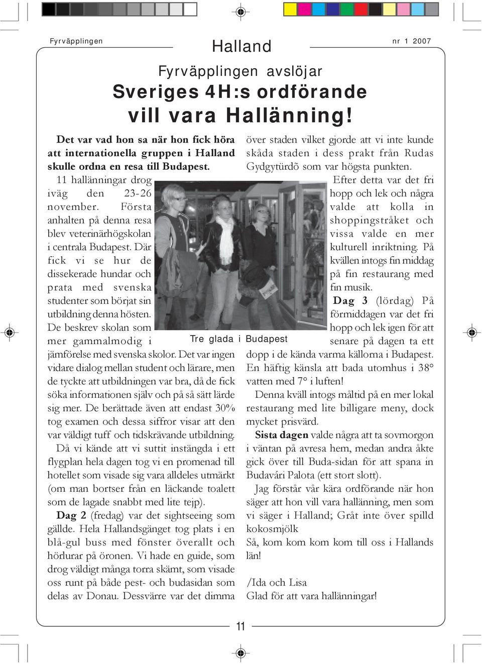 Där fick vi se hur de dissekerade hundar och prata med svenska studenter som börjat sin utbildning denna hösten. De beskrev skolan som mer gammalmodig i jämförelse med svenska skolor.