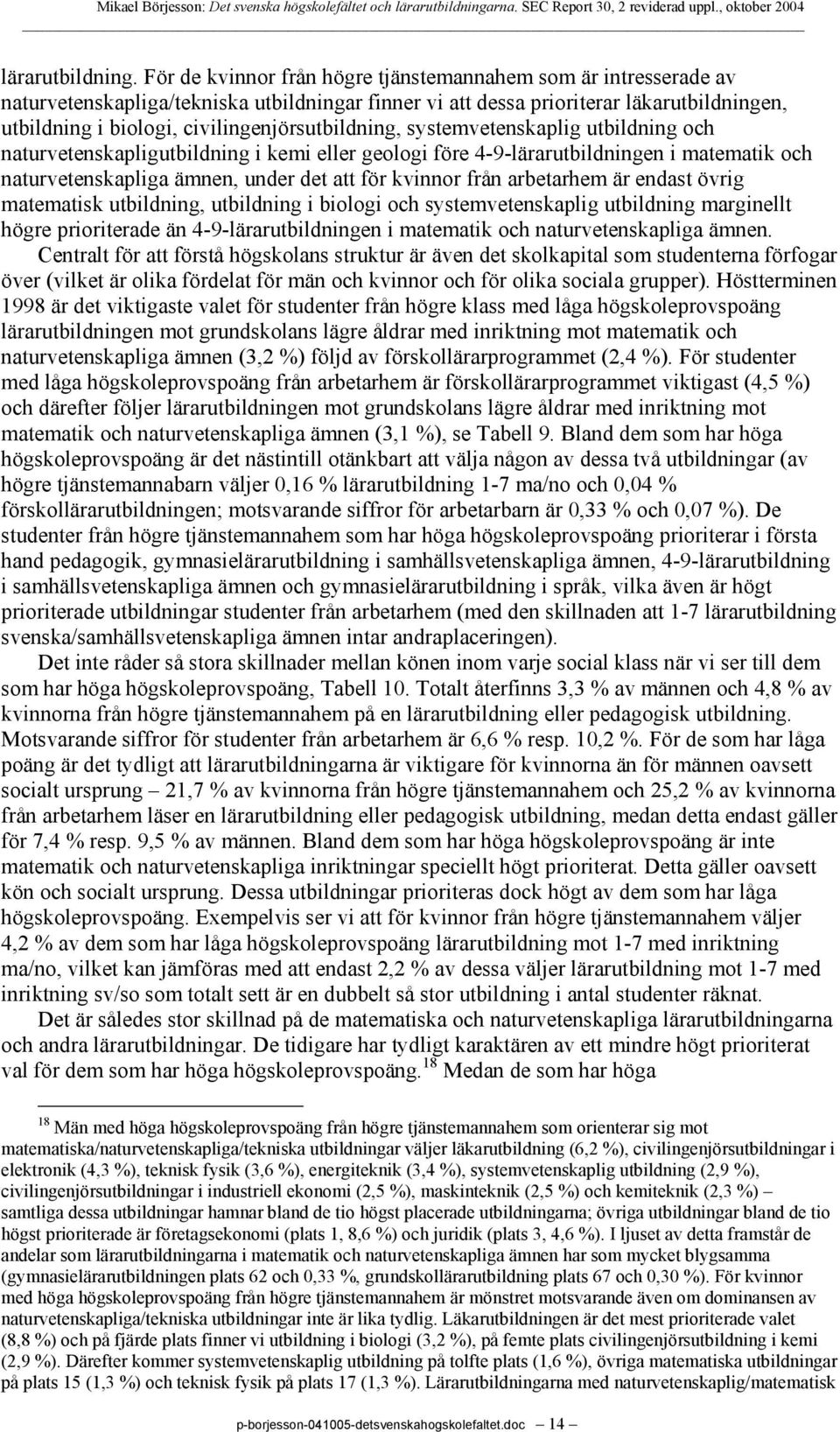 civilingenjörsutbildning, systemvetenskaplig utbildning och naturvetenskapligutbildning i kemi eller geologi före 4-9-lärarutbildningen i matematik och naturvetenskapliga ämnen, under det att för