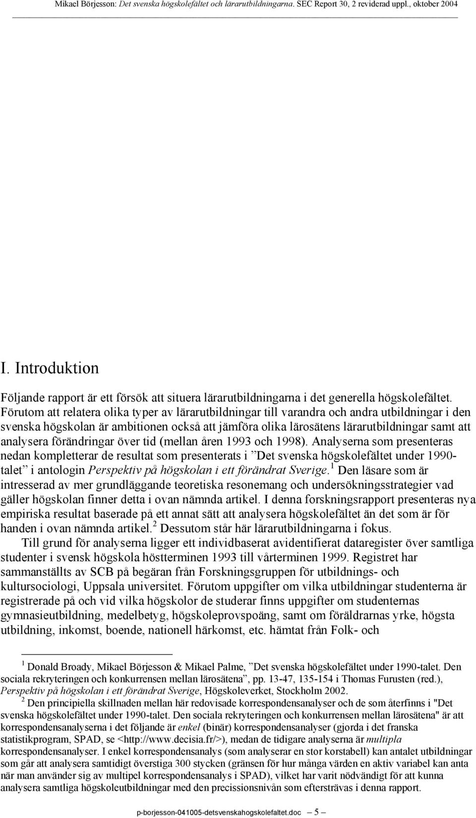 analysera förändringar över tid (mellan åren 1993 och 1998).