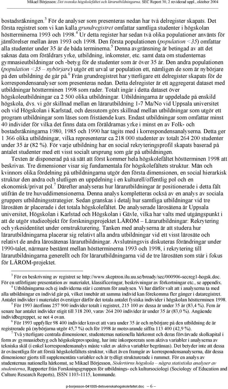 4 Ur detta register har sedan två olika populationer använts för jämförelser mellan åren 1993 och 1998. Den första populationen (population <35) omfattar alla studenter under 35 år de båda terminerna.