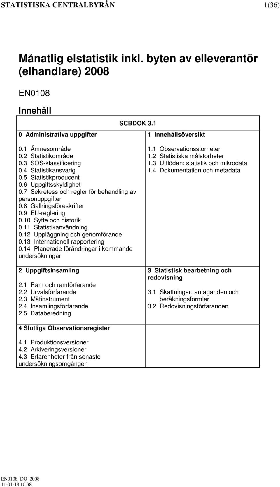 9 EU-reglering 0.10 Syfte och historik 0.11 Statistikanvändning 0.12 Uppläggning och genomförande 0.13 Internationell rapportering 0.