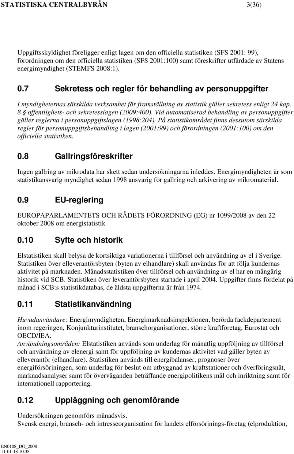 7 Sekretess och regler för behandling av personuppgifter I myndigheternas särskilda verksamhet för framställning av statistik gäller sekretess enligt 24 kap.