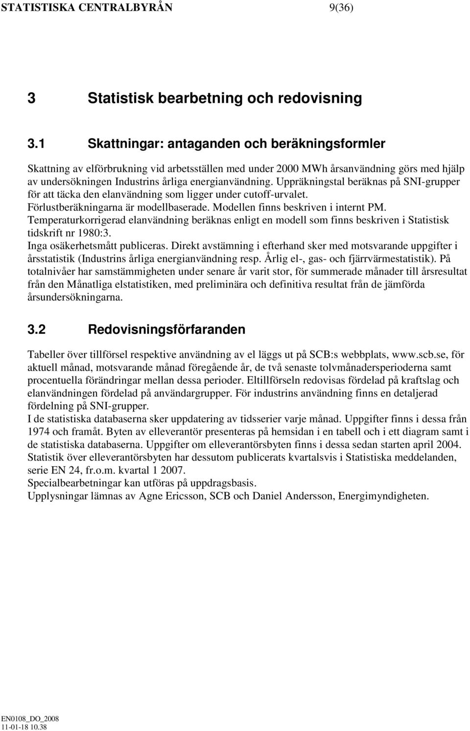 Uppräkningstal beräknas på SNI-grupper för att täcka den elanvändning som ligger under cutoff-urvalet. Förlustberäkningarna är modellbaserade. Modellen finns beskriven i internt PM.