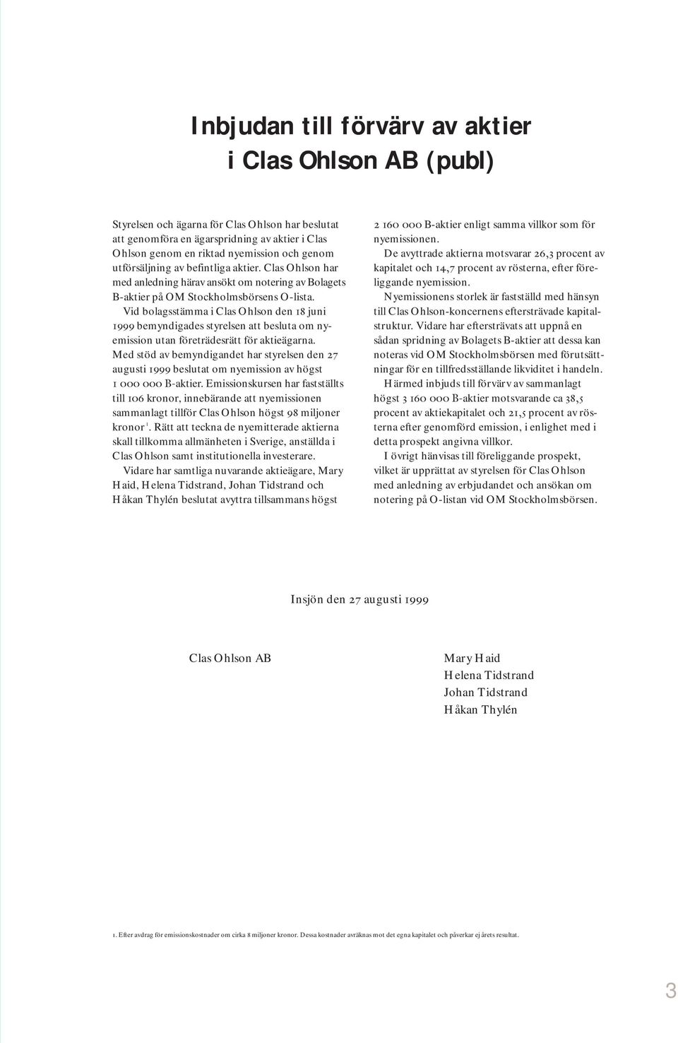 Vid bolagsstämma i Clas Ohlson den 18 juni 1999 bemyndigades styrelsen att besluta om nyemission utan företrädesrätt för aktieägarna.