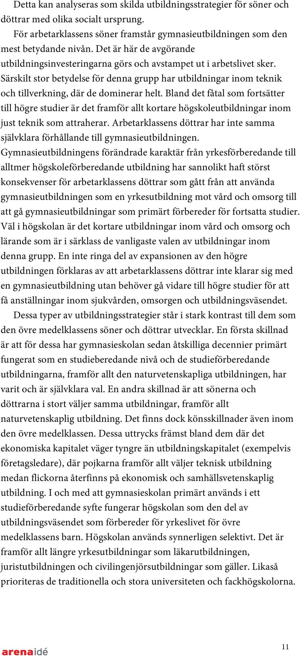 Särskilt stor betydelse för denna grupp har utbildningar inom teknik och tillverkning, där de dominerar helt.