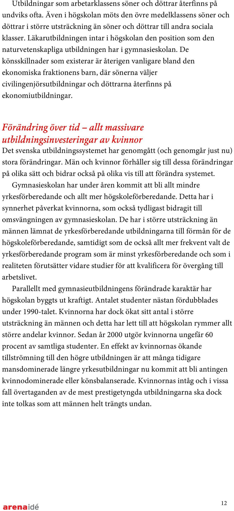 Läkarutbildningen intar i högskolan den position som den naturvetenskapliga utbildningen har i gymnasieskolan.