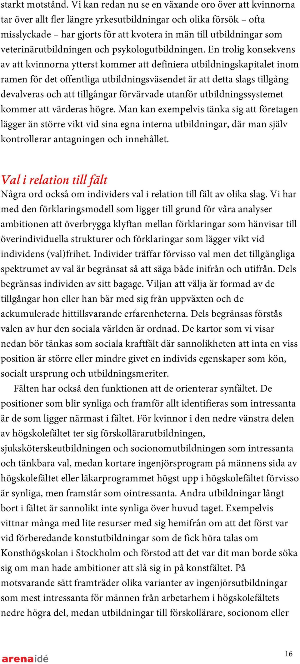 veterinärutbildningen och psykologutbildningen.