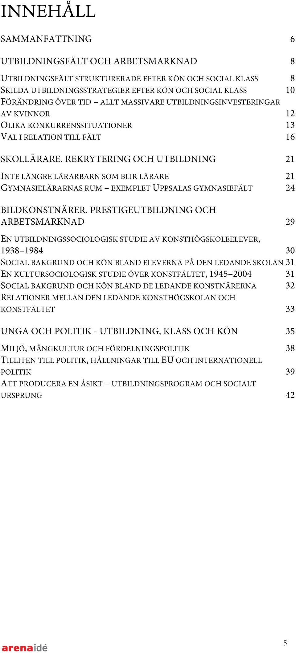 REKRYTERING OCH UTBILDNING 21 INTE LÄNGRE LÄRARBARN SOM BLIR LÄRARE 21 GYMNASIELÄRARNAS RUM EXEMPLET UPPSALAS GYMNASIEFÄLT 24 BILDKONSTNÄRER.