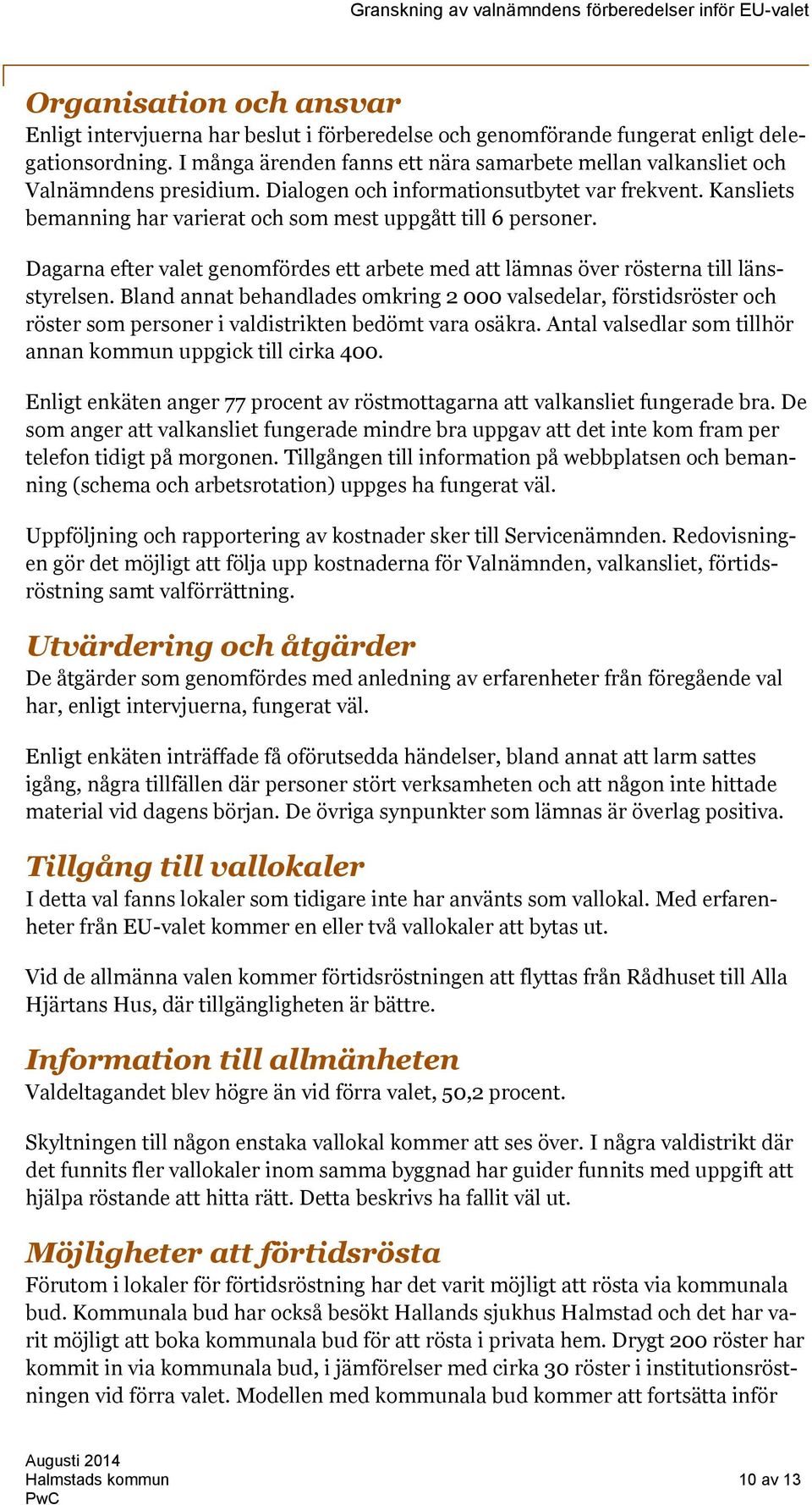 Kansliets bemanning har varierat och som mest uppgått till 6 personer. Dagarna efter valet genomfördes ett arbete med att lämnas över rösterna till länsstyrelsen.