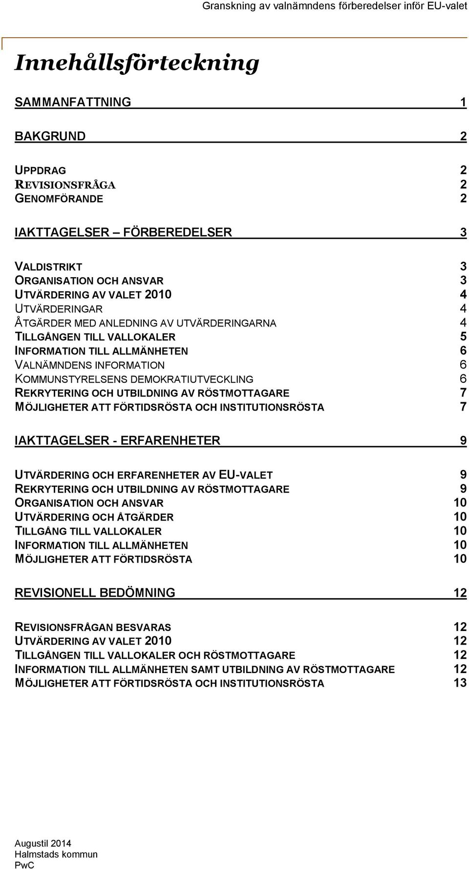 OCH UTBILDNING AV RÖSTMOTTAGARE 7 MÖJLIGHETER ATT FÖRTIDSRÖSTA OCH INSTITUTIONSRÖSTA 7 IAKTTAGELSER - ERFARENHETER 9 UTVÄRDERING OCH ERFARENHETER AV EU-VALET 9 REKRYTERING OCH UTBILDNING AV