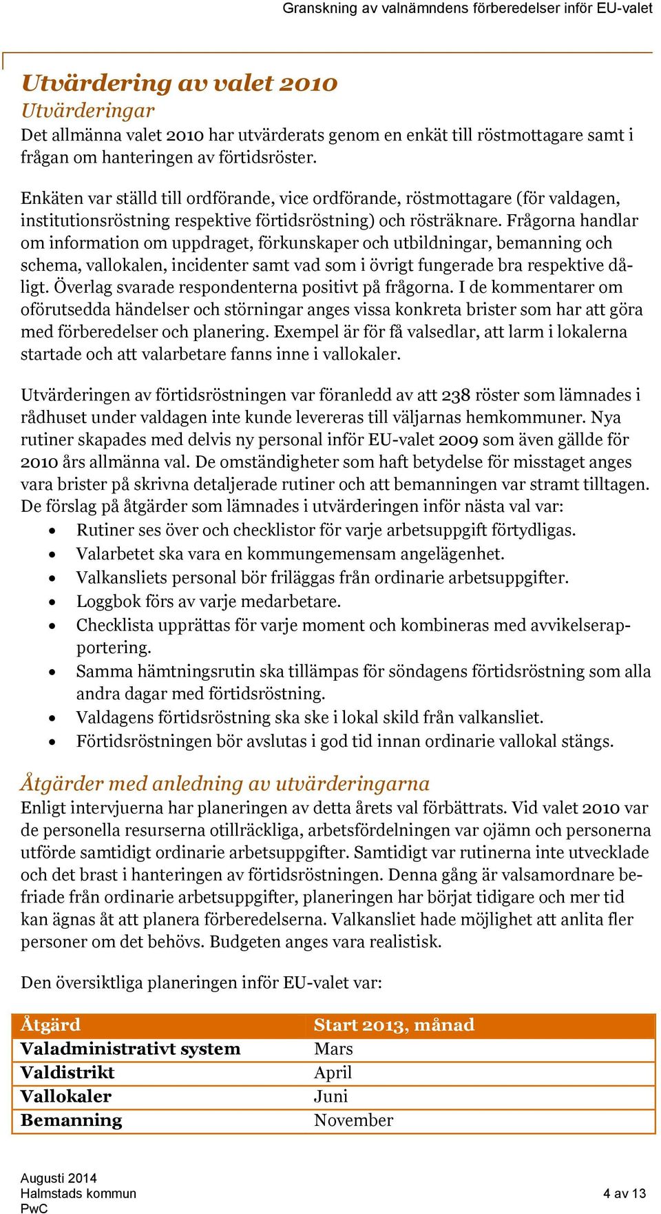 Frågorna handlar om information om uppdraget, förkunskaper och utbildningar, bemanning och schema, vallokalen, incidenter samt vad som i övrigt fungerade bra respektive dåligt.