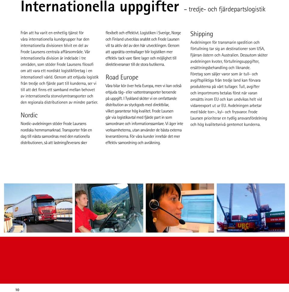 Genom att erbjuda logistik från tredje och fjärde part till kunderna, ser vi till att det finns ett samband mellan behovet av internationella storvolymtransporter och den regionala distributionen av