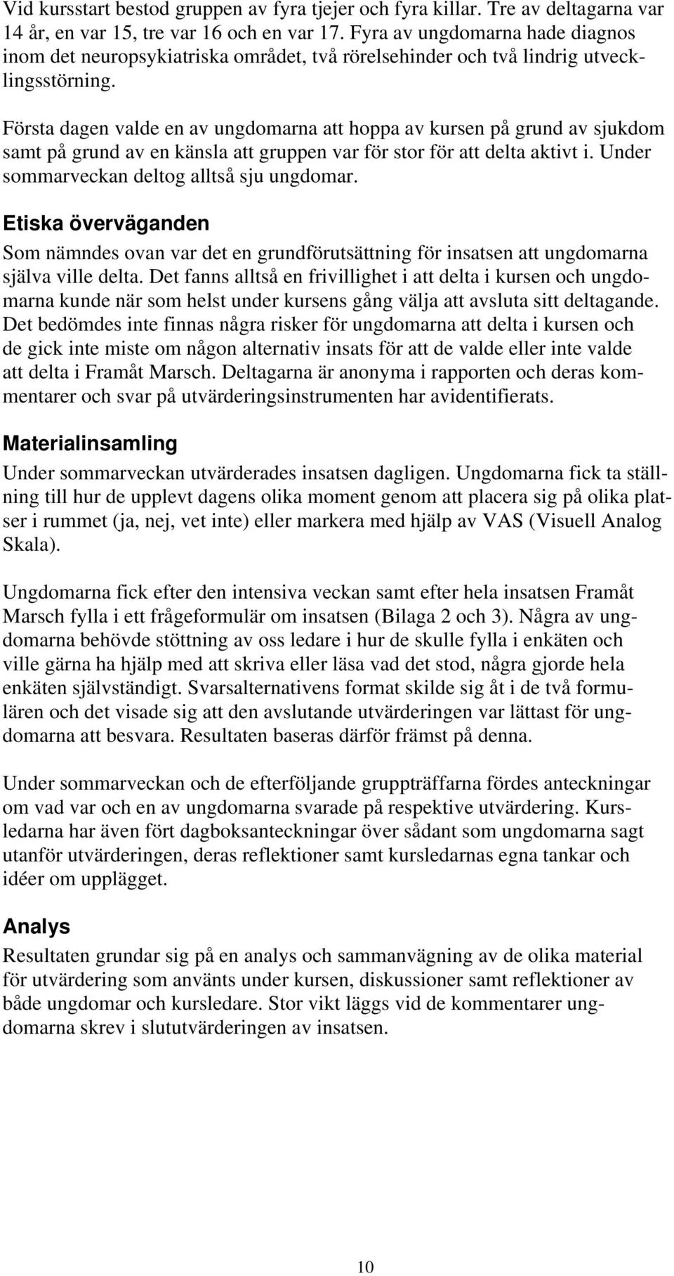 Första dagen valde en av ungdomarna att hoppa av kursen på grund av sjukdom samt på grund av en känsla att gruppen var för stor för att delta aktivt i. Under sommarveckan deltog alltså sju ungdomar.