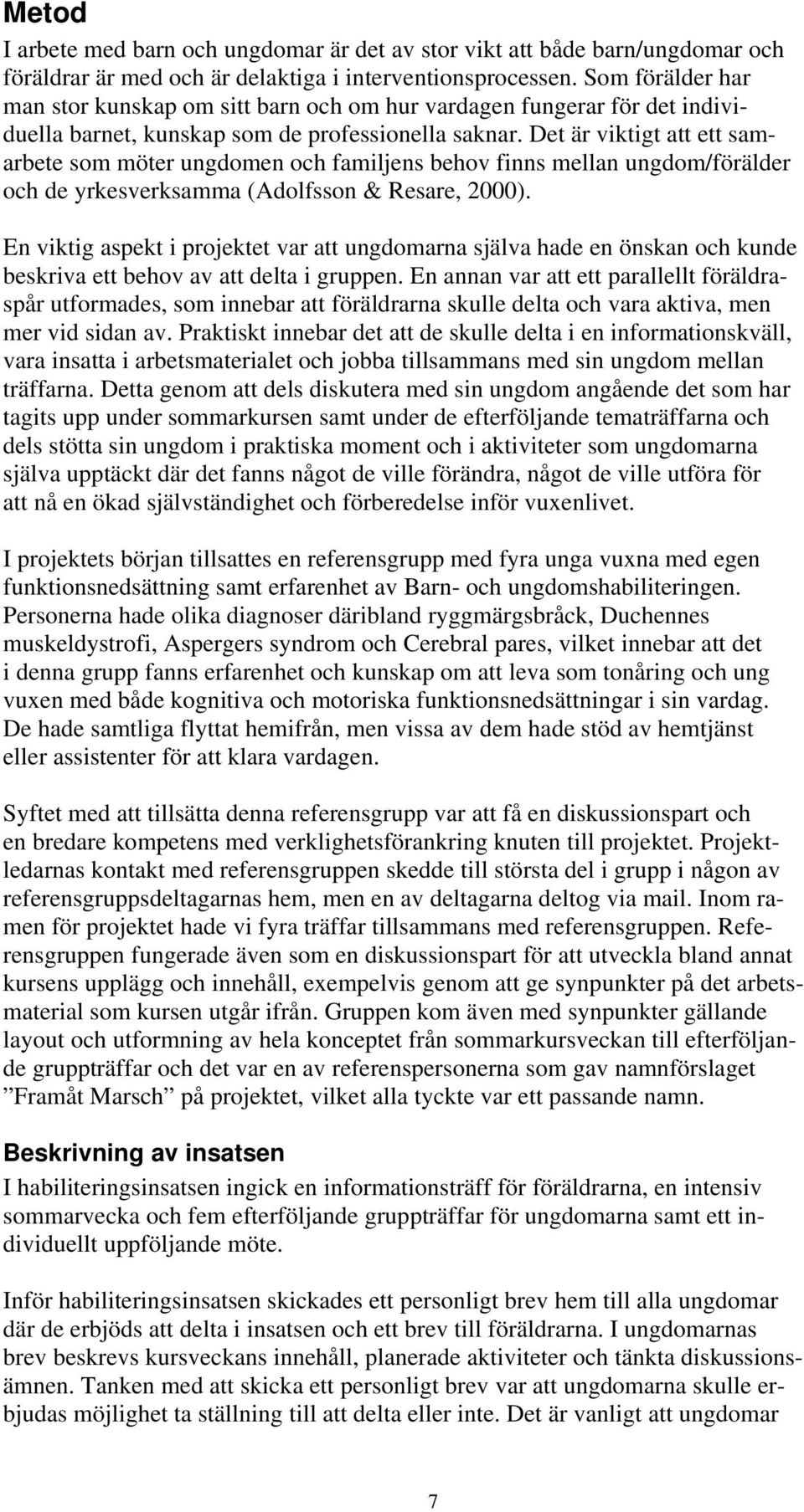 Det är viktigt att ett samarbete som möter ungdomen och familjens behov finns mellan ungdom/förälder och de yrkesverksamma (Adolfsson & Resare, 2000).