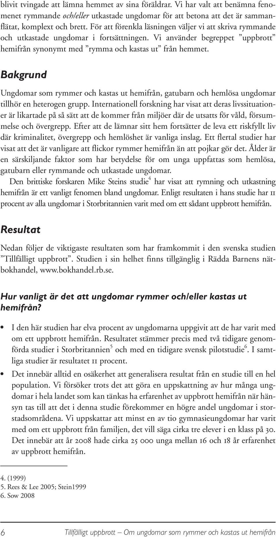 Bakgrund Ungdomar som rymmer och kastas ut hemifrån, gatubarn och hemlösa ungdomar tillhör en heterogen grupp.