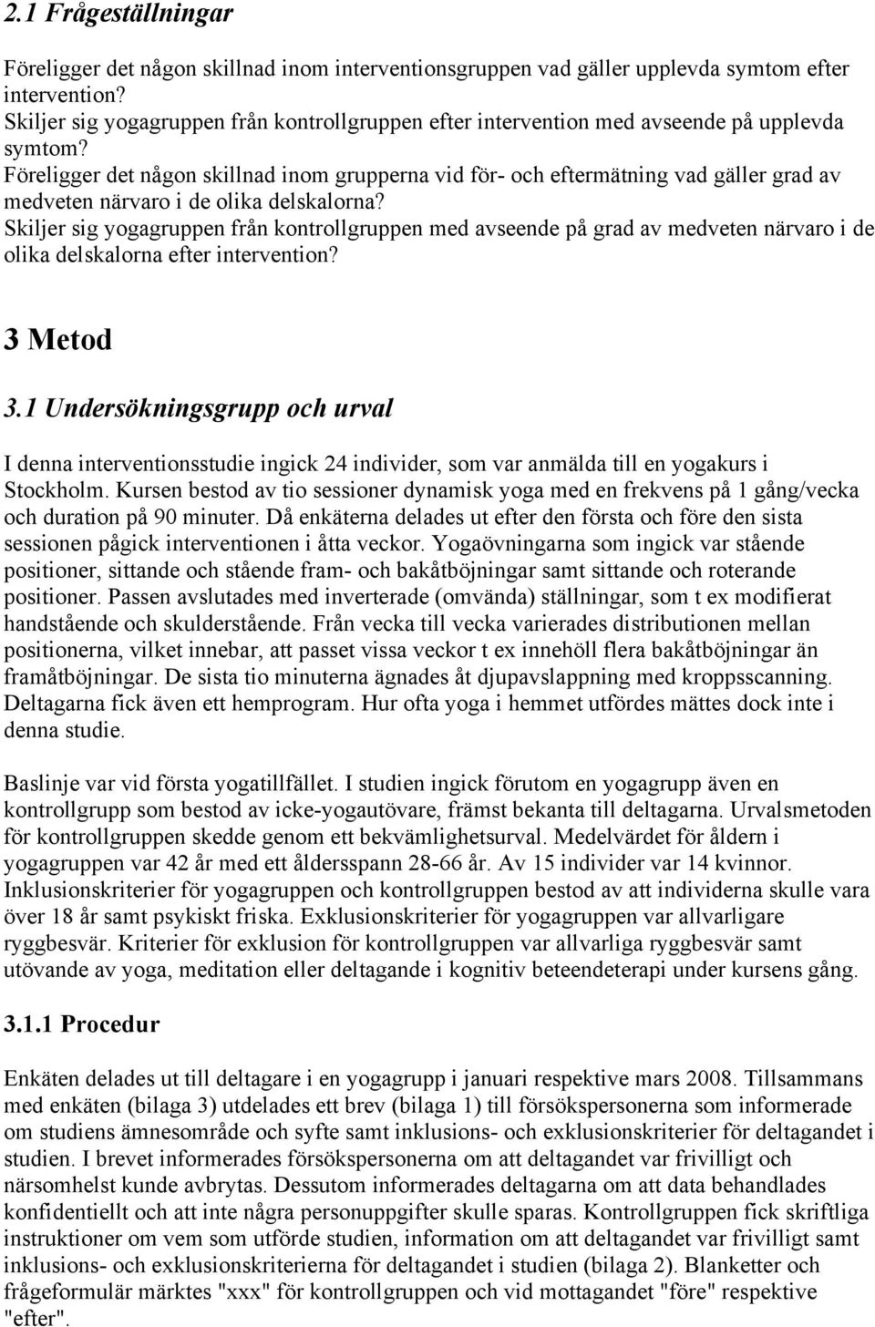 Föreligger det någon skillnad inom grupperna vid för- och eftermätning vad gäller grad av medveten närvaro i de olika delskalorna?