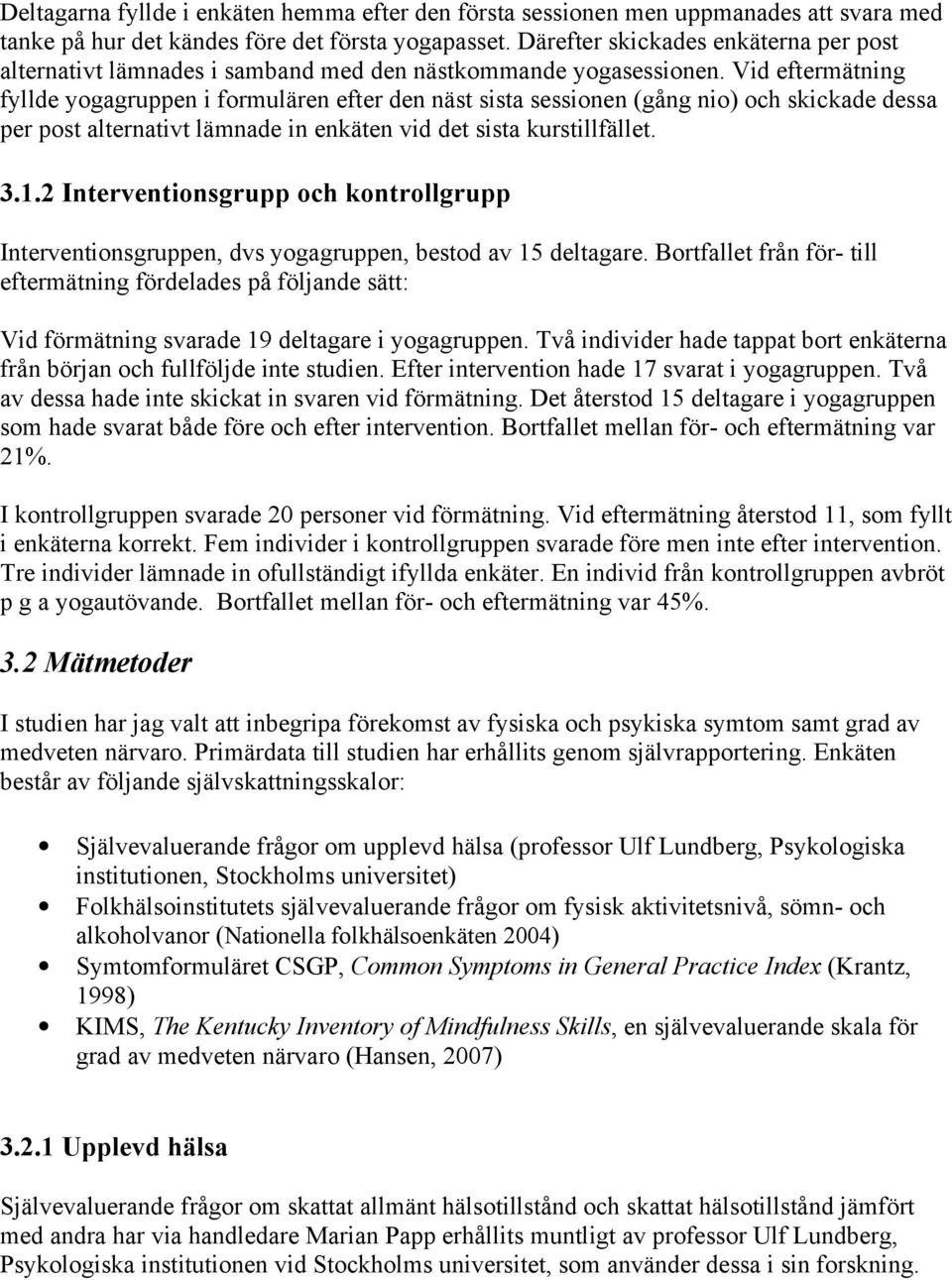 Vid eftermätning fyllde yogagruppen i formulären efter den näst sista sessionen (gång nio) och skickade dessa per post alternativt lämnade in enkäten vid det sista kurstillfället. 3.1.