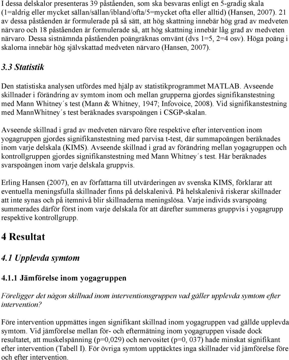 Dessa sistnämnda påståenden poängräknas omvänt (dvs 1=5, 2=4 osv). Höga poäng i skalorna innebär hög självskattad medveten närvaro (Hansen, 2007). 3.